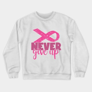 Never Give Up - Breast Cancer Fighter Survivor Warrior Pink Cancer Ribbon Crewneck Sweatshirt